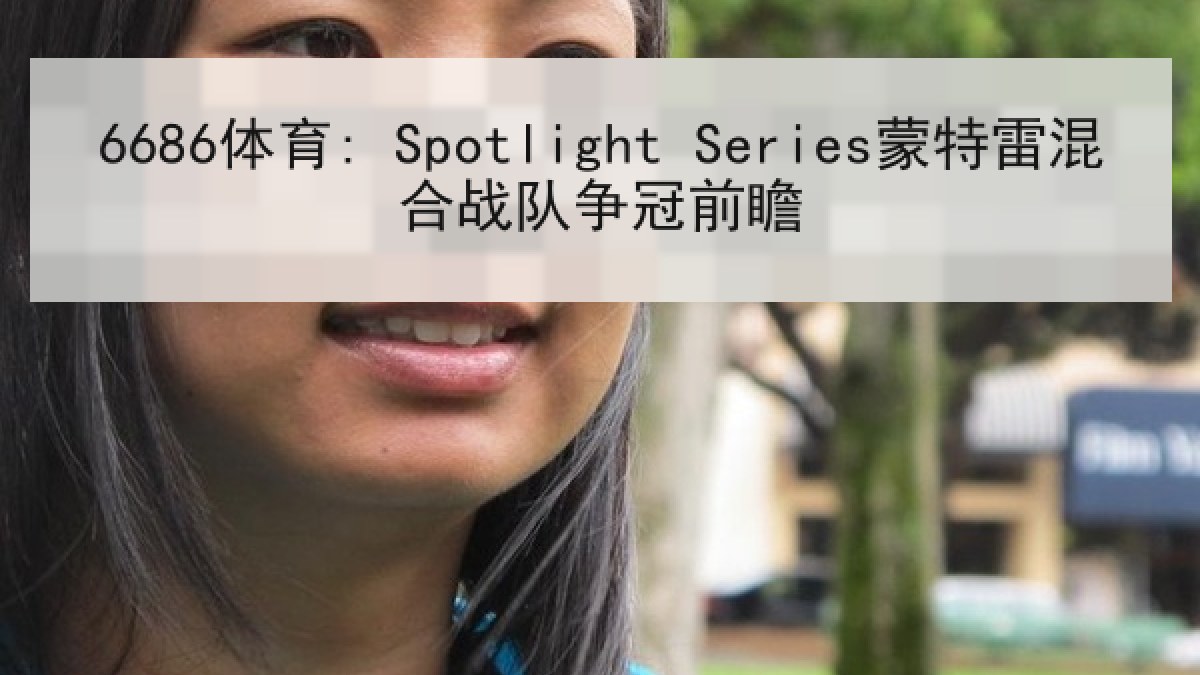 6686体育: Spotlight Series蒙特雷混合战队争冠前瞻
