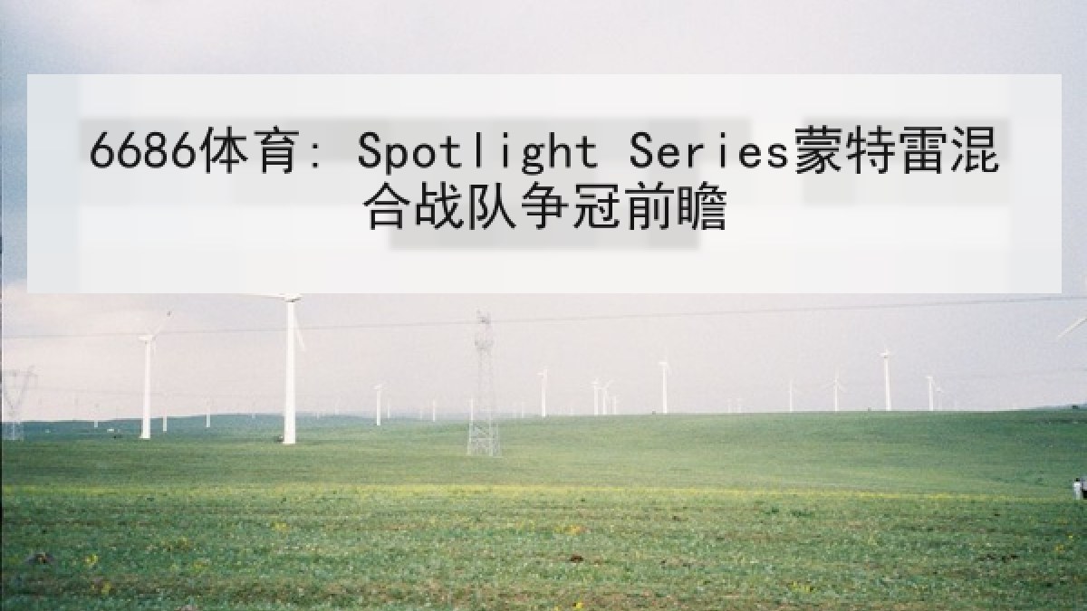 6686体育: Spotlight Series蒙特雷混合战队争冠前瞻
