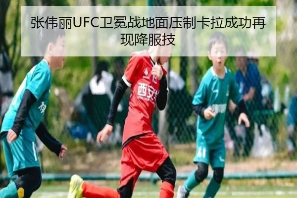 张伟丽UFC卫冕战地面压制卡拉成功再现降服技