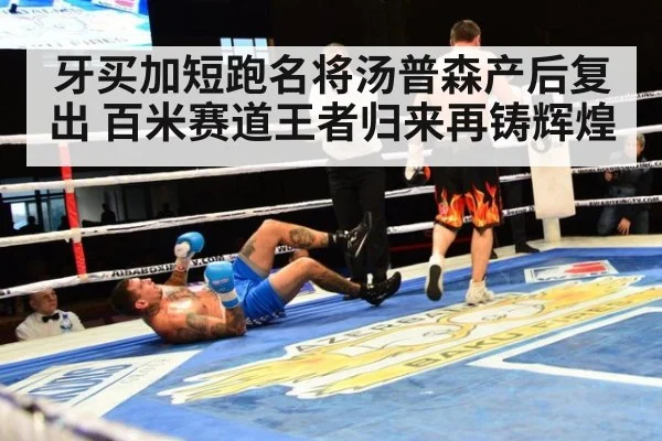 牙买加短跑名将汤普森产后复出 百米赛道王者归来再铸辉煌