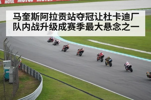 马奎斯阿拉贡站夺冠让杜卡迪厂队内战升级成赛季最大悬念之一